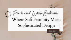 Pink and White Bedroom Ideas: Where Soft Femininity Meets Sophisticated Design